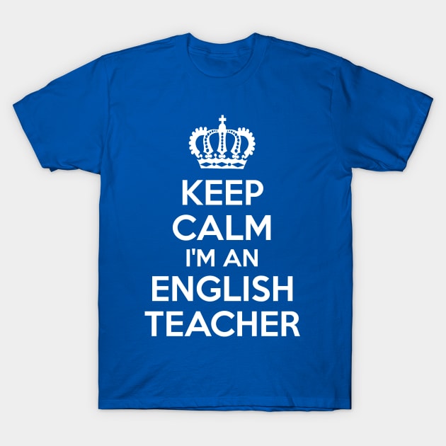 Keep Calm I'm An English Teacher T-Shirt by coffeeandwinedesigns